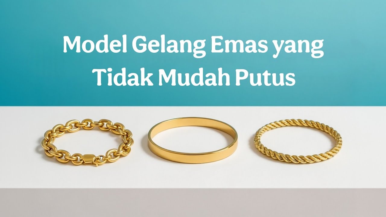 Model Gelang Emas yang Tidak Mudah Putus | Kuat, Awet & Aman Dipakai Sehari-hari