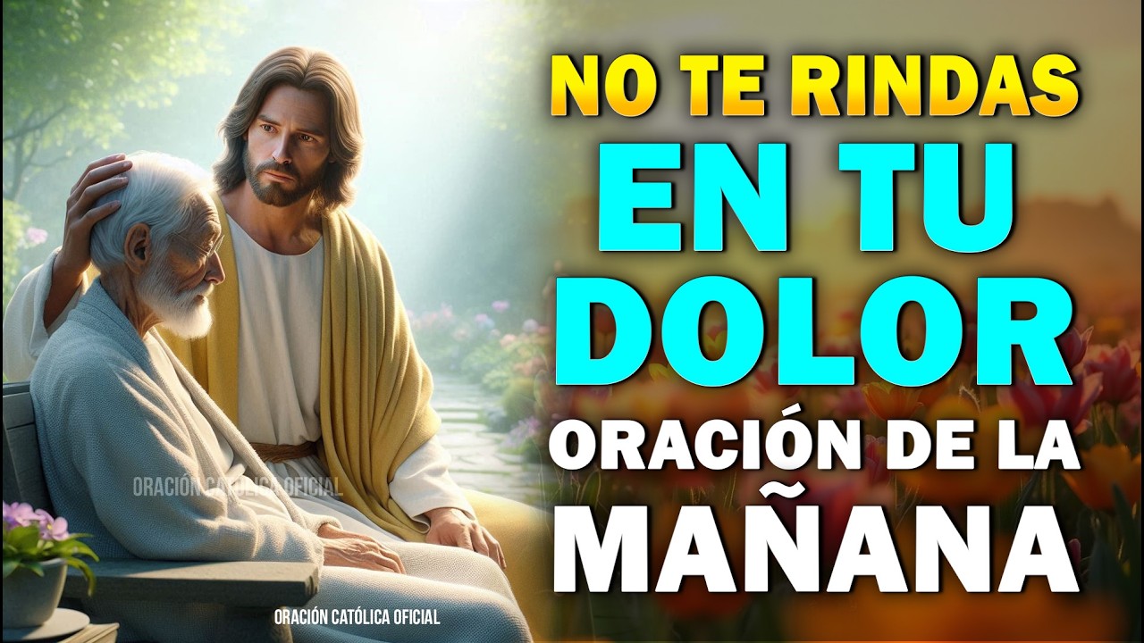 No Te Rindas en Tu Dolor | Oración de la Mañana por Esperanza, Sanación y Fuerza