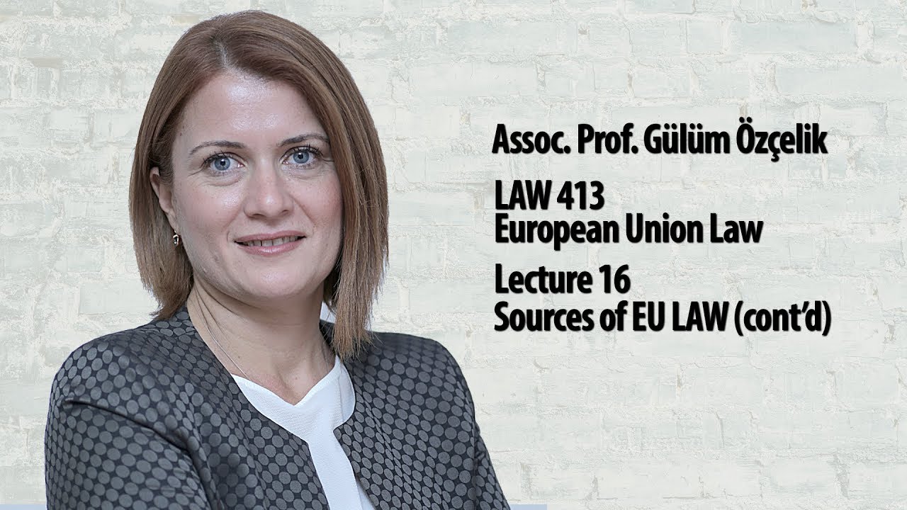 European Union Law - Lec 16 - Sources of EU LAW (cont'd)