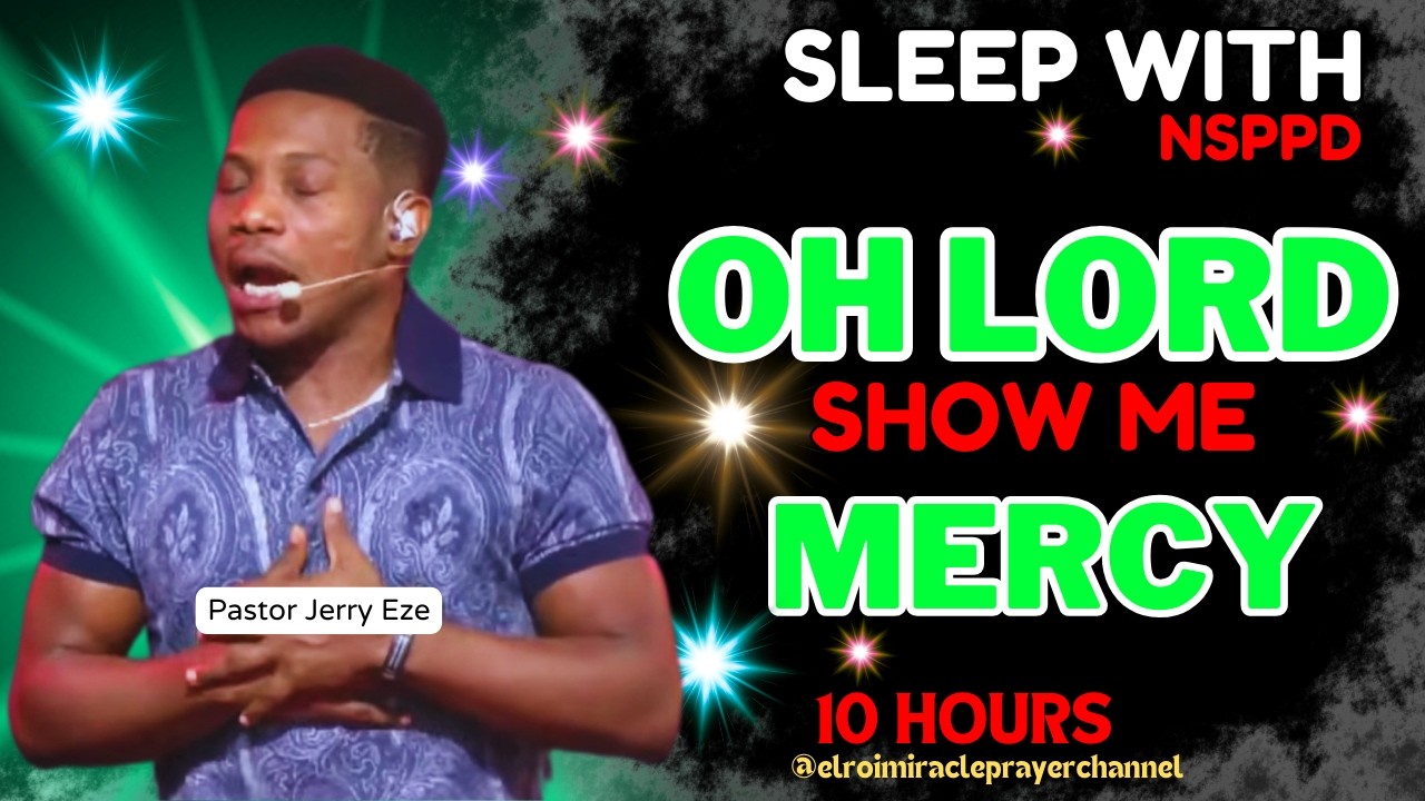 SLEEP WITH NSPPD MERCY PRAYER : 10 HOURS OH LORD (EL-ROI ) SHOW ME MERCY // PASTOR JERRY EZE - NEW