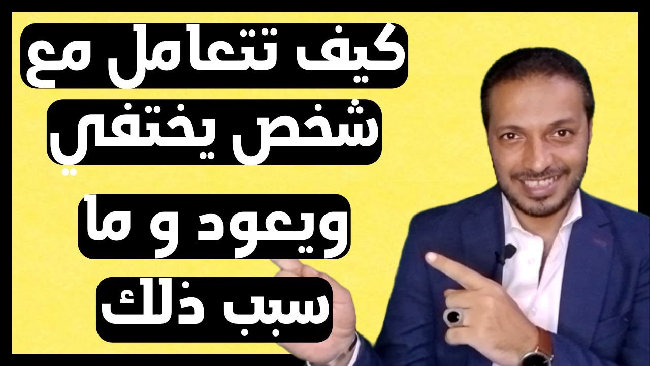 كيف تتعامل مع شخص يختفي و يعود و ما سبب ذلك !!