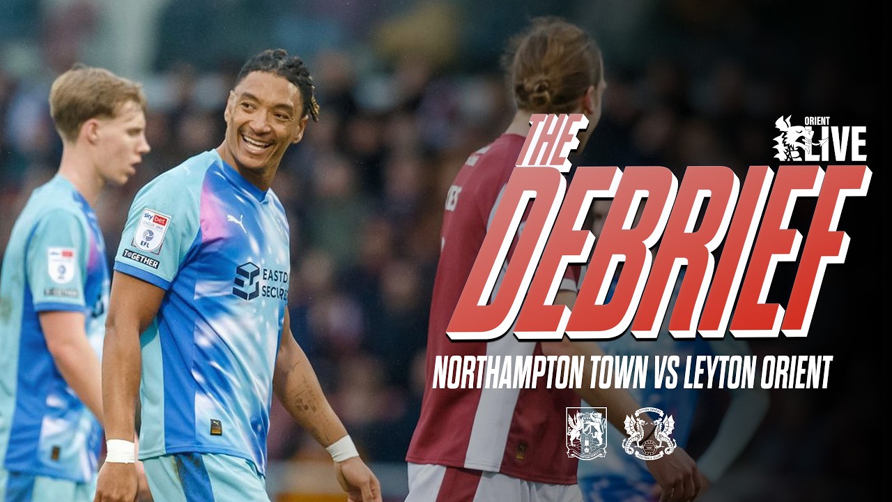 The Debrief: Northampton Town 1-2 Leyton Orient