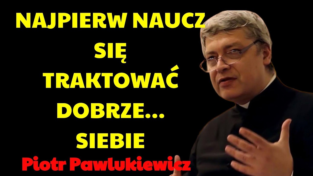 Najpierw naucz się traktować dobrze… siebie | Piotr Pawlukiewicz Kazania