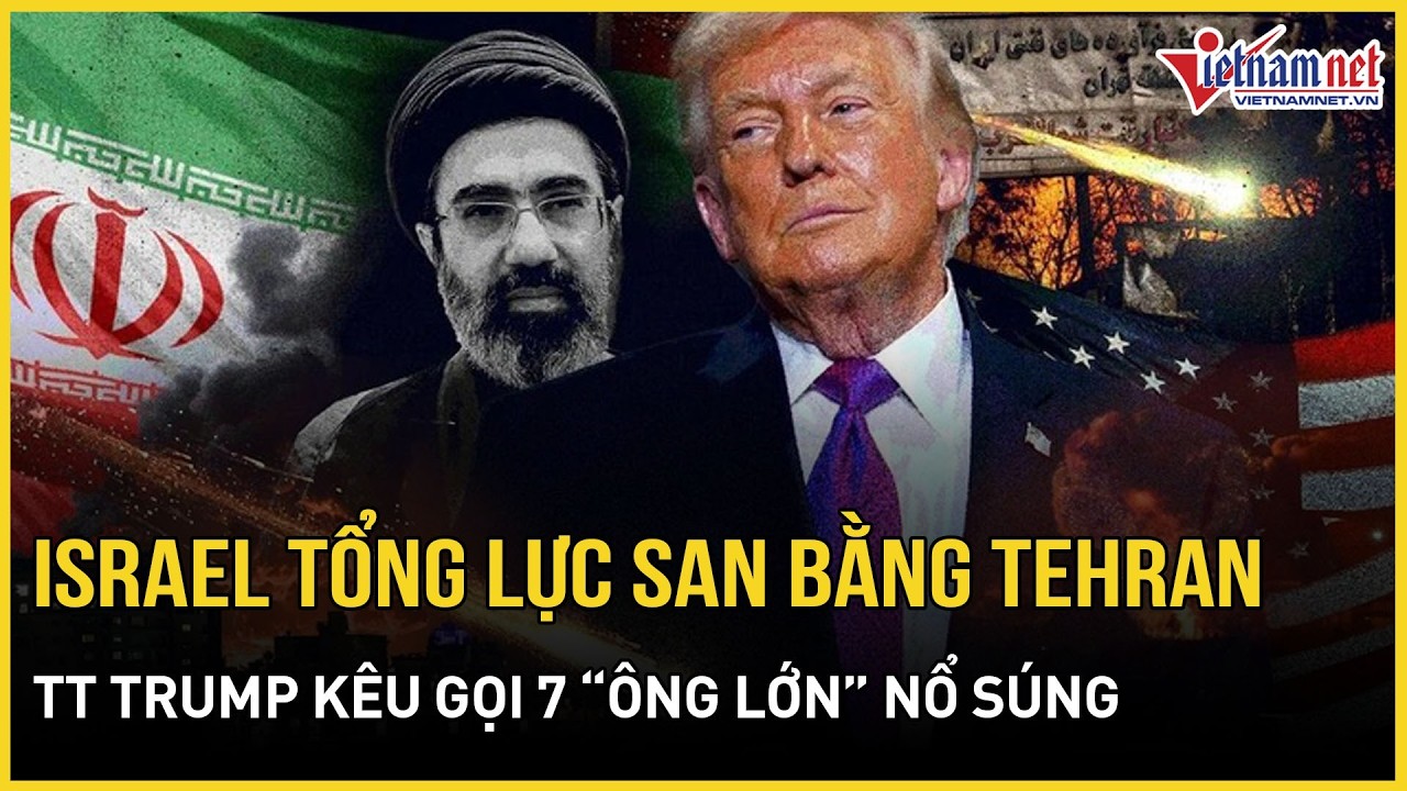 Israel tổng dồn lực dội “cuồng phong thịnh nộ” san bằng Tehran, TT Trump kêu gọi 7 “ông lớn” nổ súng