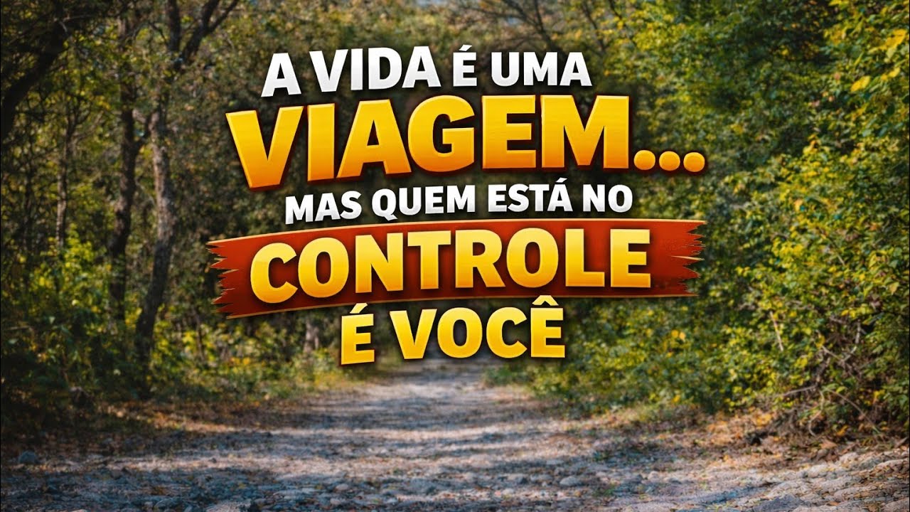 A VIDA É UMA VIAGEM... MAS QUEM ESTÁ NO CONTROLE É VOCÊ.