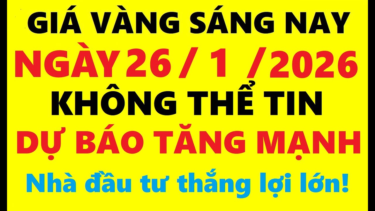 Giá vàng hôm nay sáng 26/01/2026 - Giá Vàng SJC, Giá vàng 9999, Giá vàng thế giới mới nhất,…