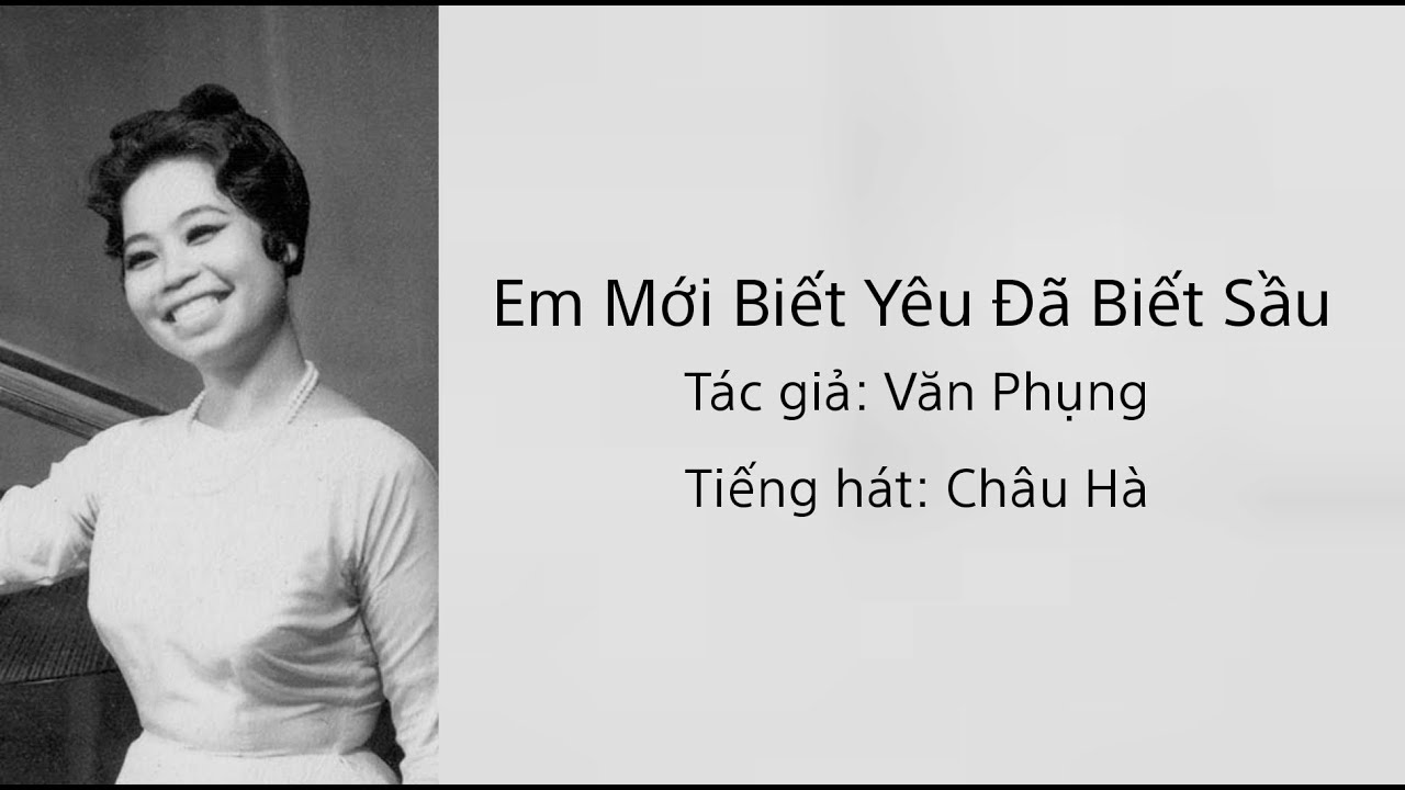 Em Mới Biết Y&ecirc;u Đ&atilde; Biết Sầu. T&aacute;c giả: Văn Phụng. Tiếng h&aacute;t: Ch&acirc;u H&agrave; pre1975.