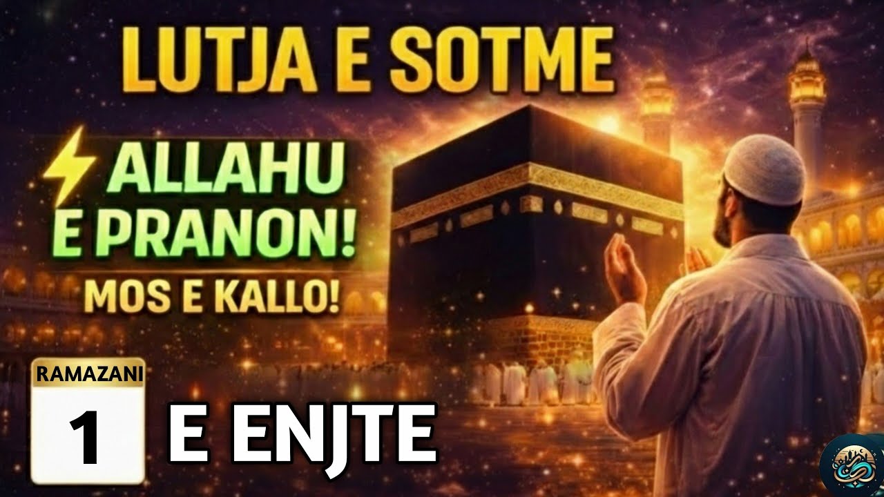 🤲1 RAMAZANI! LUTJA E SOTME – E ENJTE | DITA KUR ALLAHU PRANON LUTJET, LUTJE