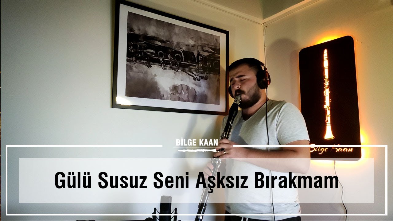 Gülü Susuz Seni Aşksız Bırakmam - Bilge Kaan (Klarnet Cover)