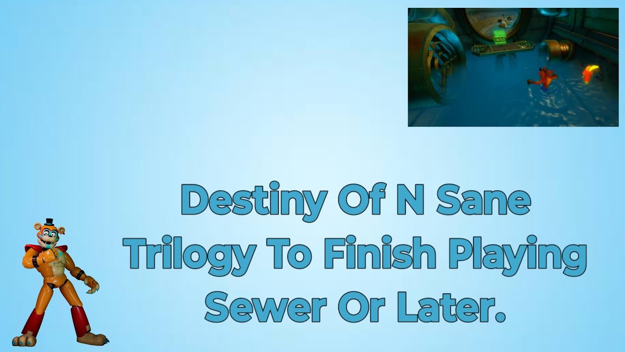 Destiny Of N Sane Trilogy To Finish Playing Sewer Or Later.