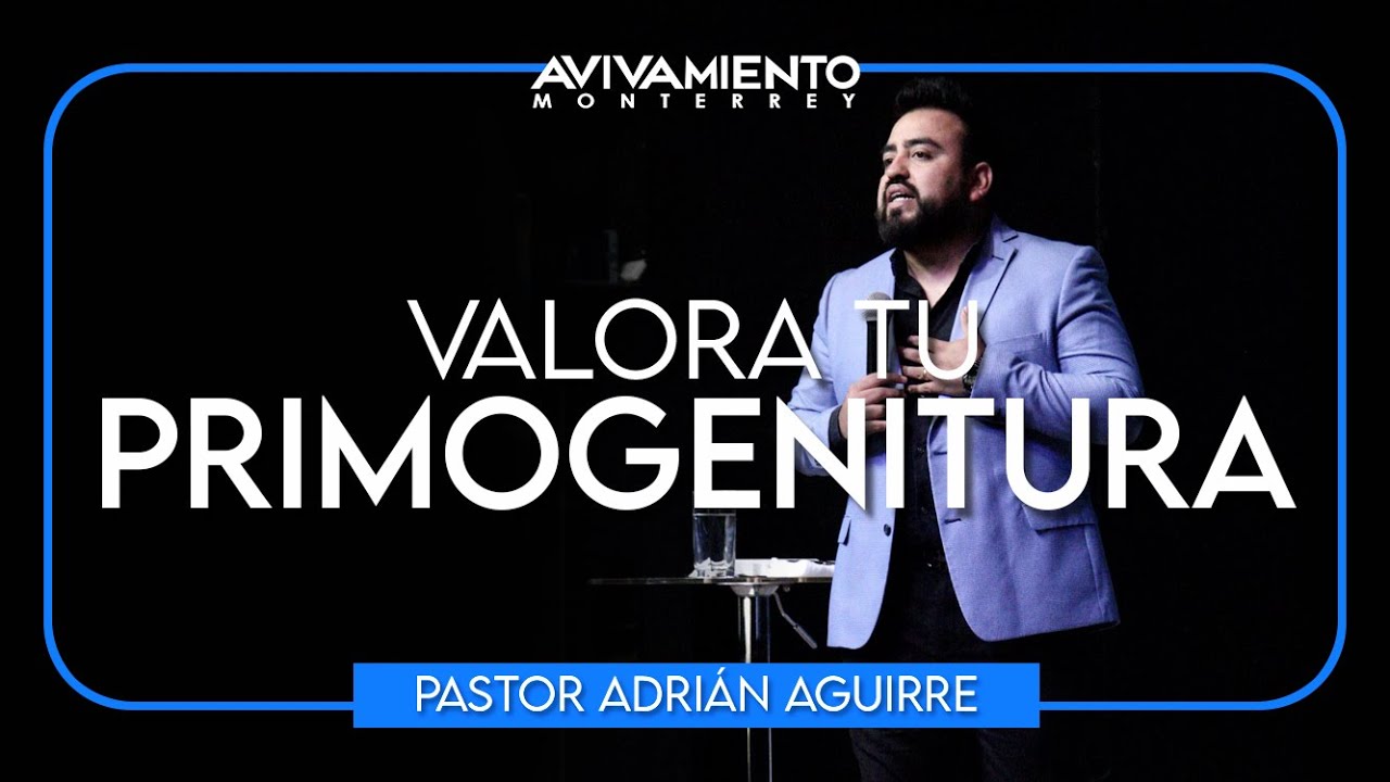 VALORA TU PRIMOGENITURA / Pastor Adrián Aguirre