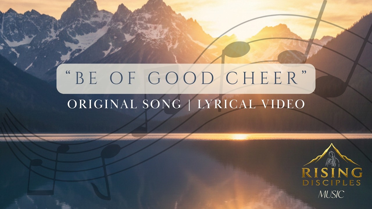 Be of Good Cheer  [feat. Rising Disciples] | Official Lyric Video | Latter-Day Saint Music