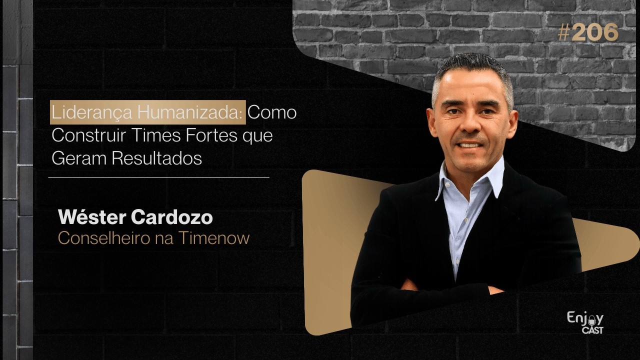LIDERANÇA HUMANIZADA: Construir Times Fortes que Geram Resultados - Wéster Cardozo | EnjoyCast #206