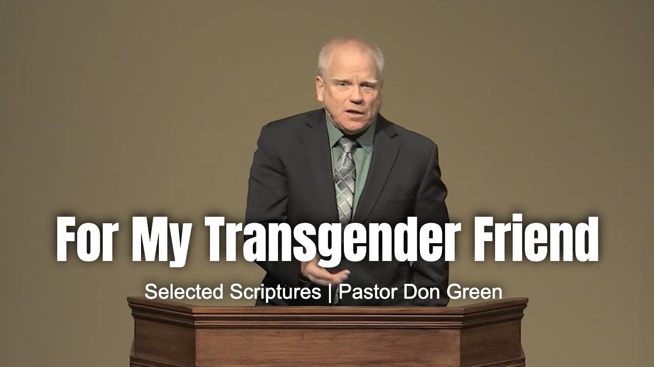 For My Transgender Friend (Selected Scriptures) Pastor Don Green