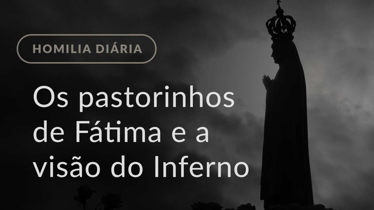 Os pastorinhos de F&aacute;tima e a vis&atilde;o do Inferno (Homilia Di&aacute;ria.1211: S&aacute;bado da 14.&ordf; Semana Comum)
