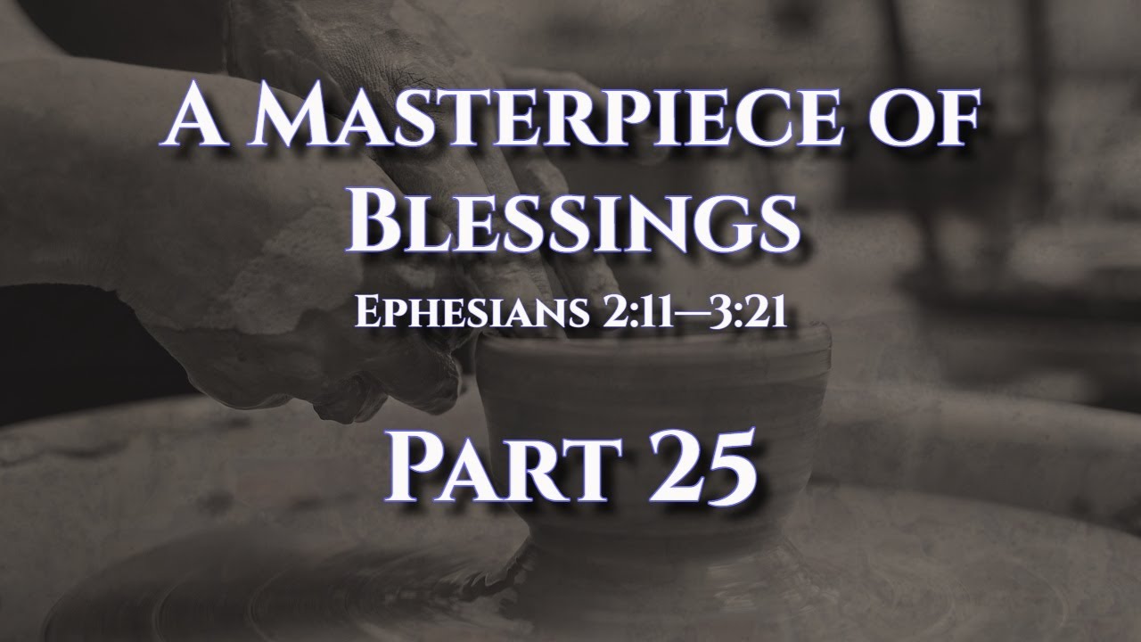 9/21/25 A Masterpiece of Blessings (Part 25) | Ephesians 2:11-3:21