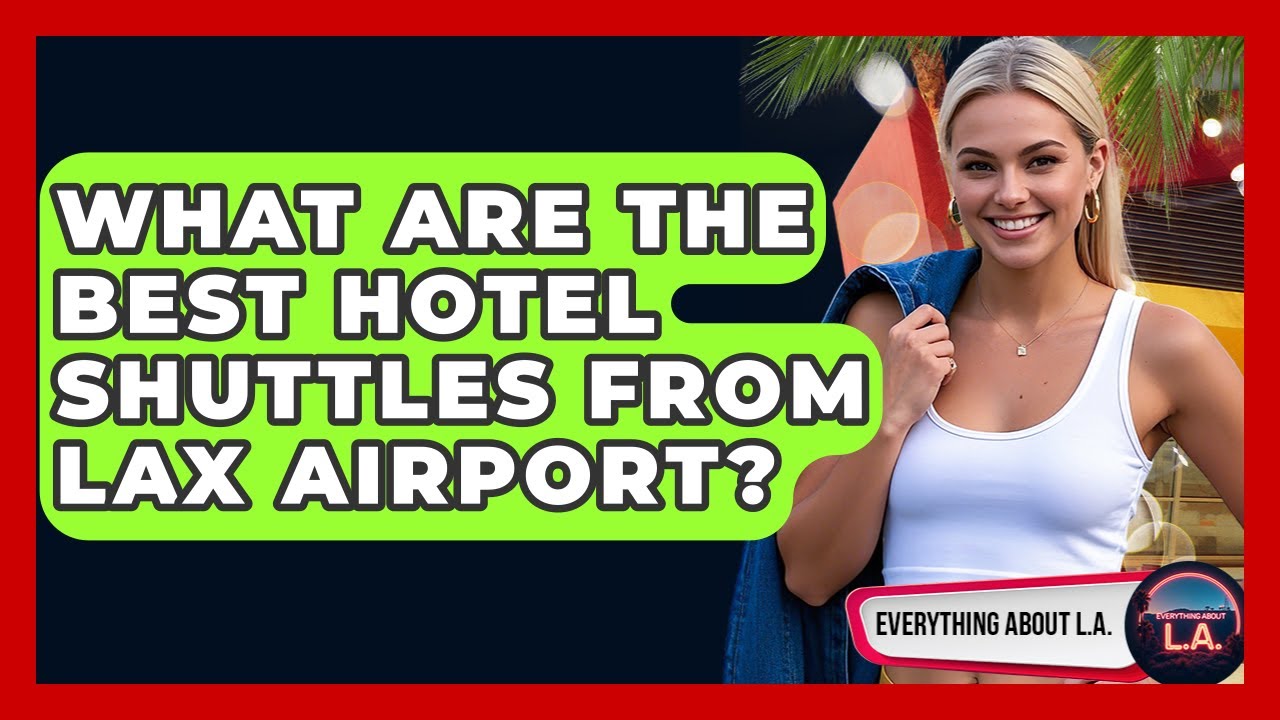 What Are The Best Hotel Shuttles From LAX Airport? - Everything About LA