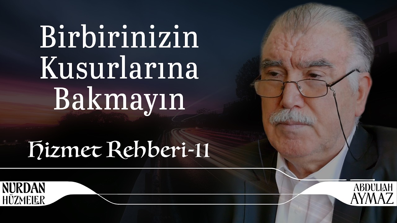 Birbirinizin Kusurlarına Bakmayın | Hizmet Rehberi 11 | Abdullah Aymaz