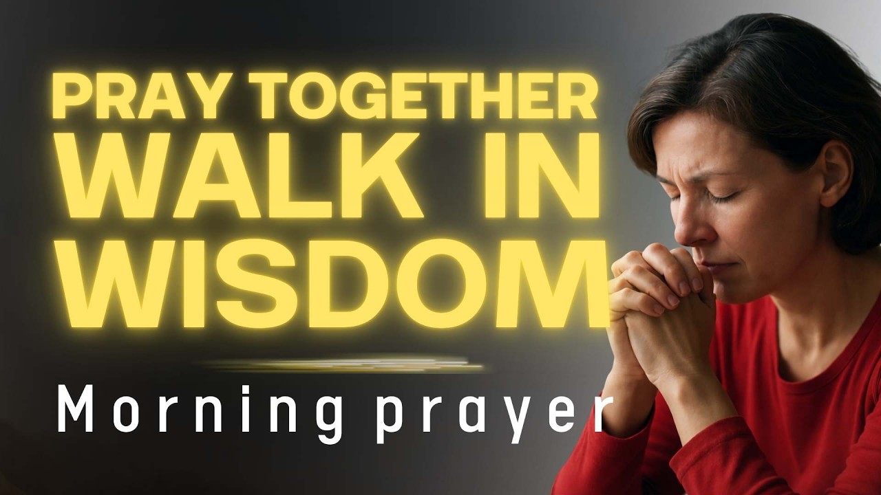 Pray Together, Walk in Wisdom/ morning prayer