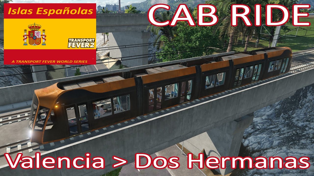 VALENCIA TO DOS HERMANAS TRAM CAB RIDE / ISLAS ESPAÑOLAS / TRANSPORT FEVER 2