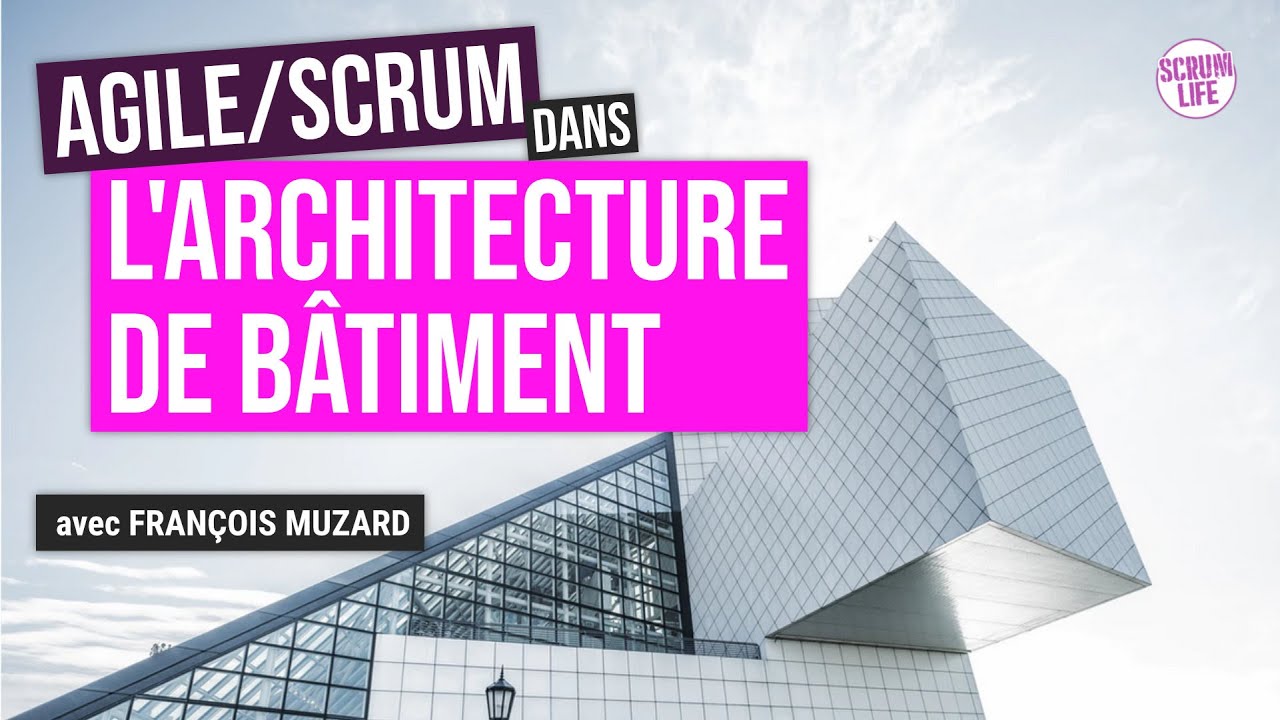 Building Information Model - BIM : transfo AGILE/SCRUM de l'ARCHITECTURE de B&Acirc;TIMENT
