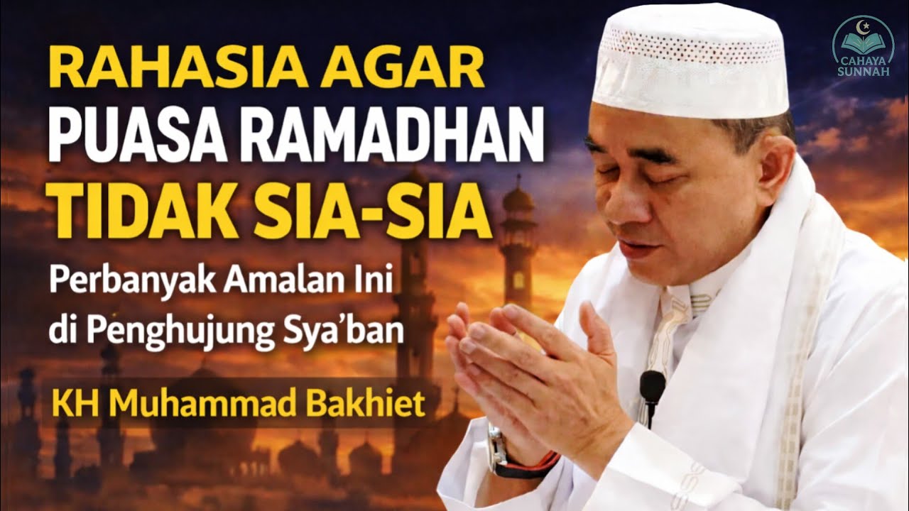 Rahasia Puasa Ramadhan Tidak Sia-Sia, Perbanyak Amalan Ini di Penghujung Sya’ban—KH Muhammad Bakhiet