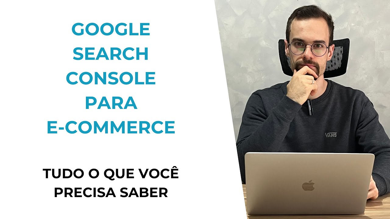 GOOGLE SEARCH CONSOLE PARA E-COMMERCE: TUDO O QUE VOCÊ PRECISA SABER
