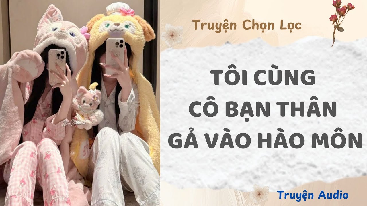 Tôi Cùng Cô Bạn Thân Gả Vào Hào Môn | Truyện Audio Nấu Ăn