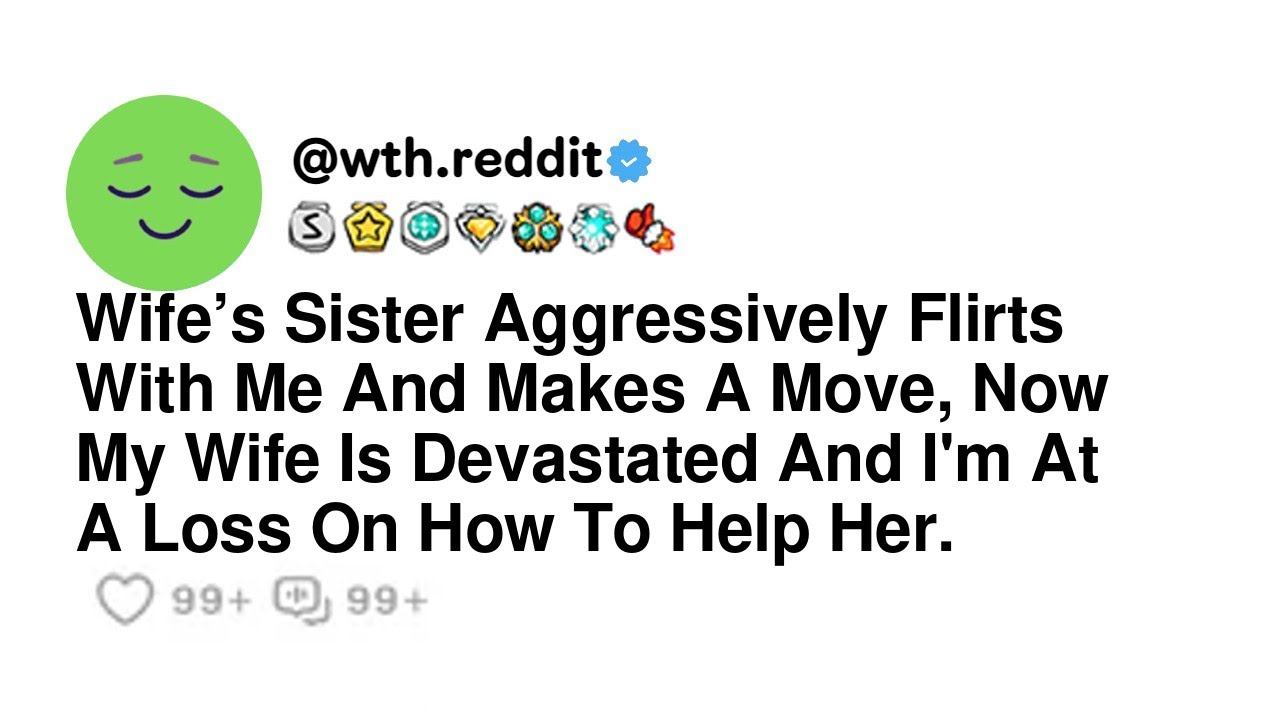 Wife’s Sister Aggressively Flirts With Me And Makes A Move, Now My Wife Is Devastated And I'm At ...
