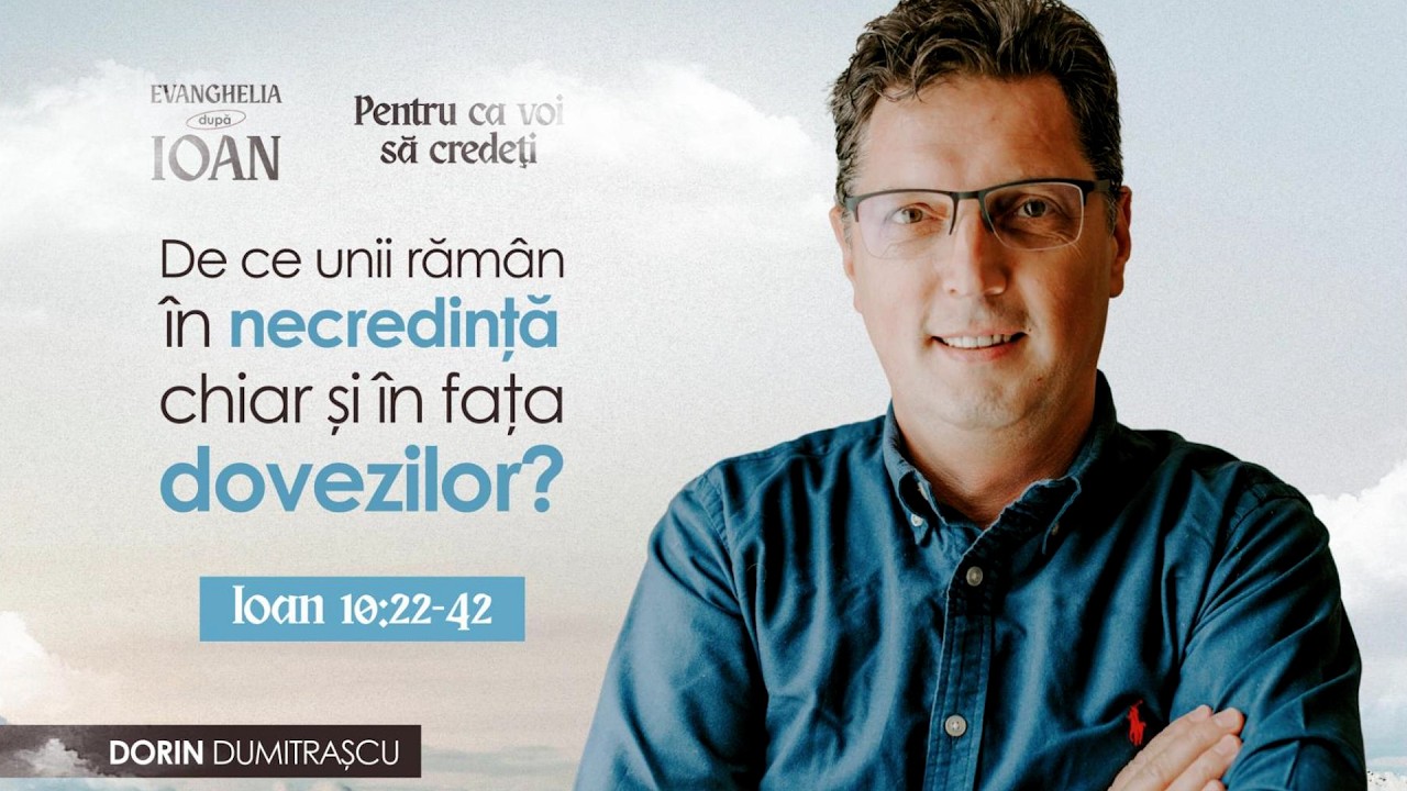 De ce unii rămân în necredință chiar și în fața dovezilor? - Dorin Dumitrașcu