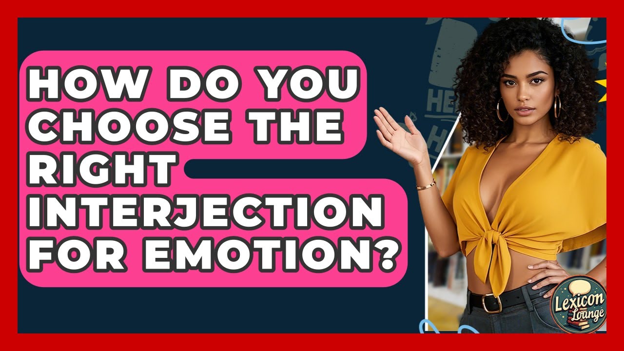 How Do You Choose The Right Interjection For Emotion? - Lexicon Lounge