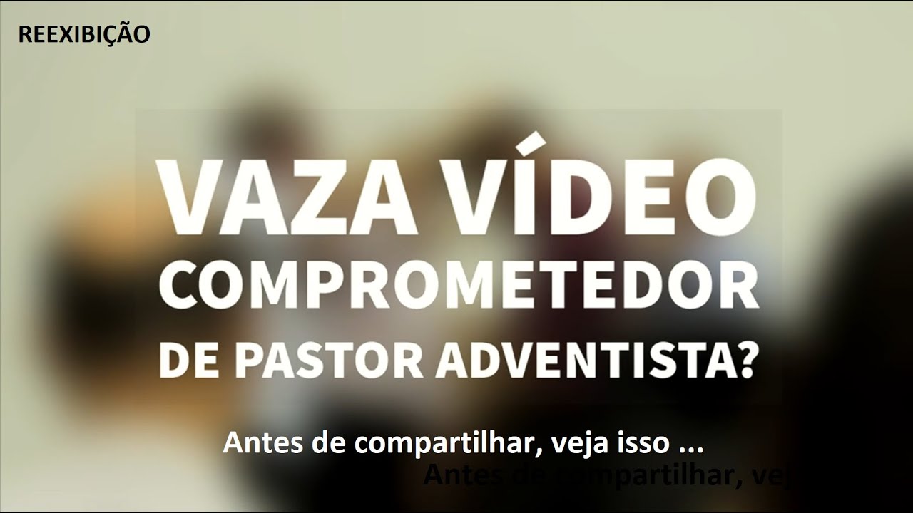 Vaza vídeo comprometedor de pastor adventista? Antes de compartilhar, veja isso ...