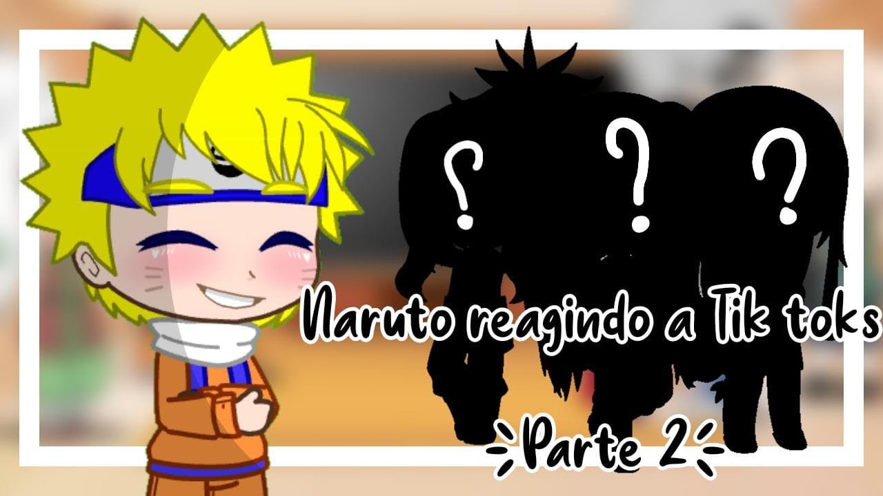 |:|Naruto reagindo a Tik Toks {Parte 2} 3+ convidados especiais|:|