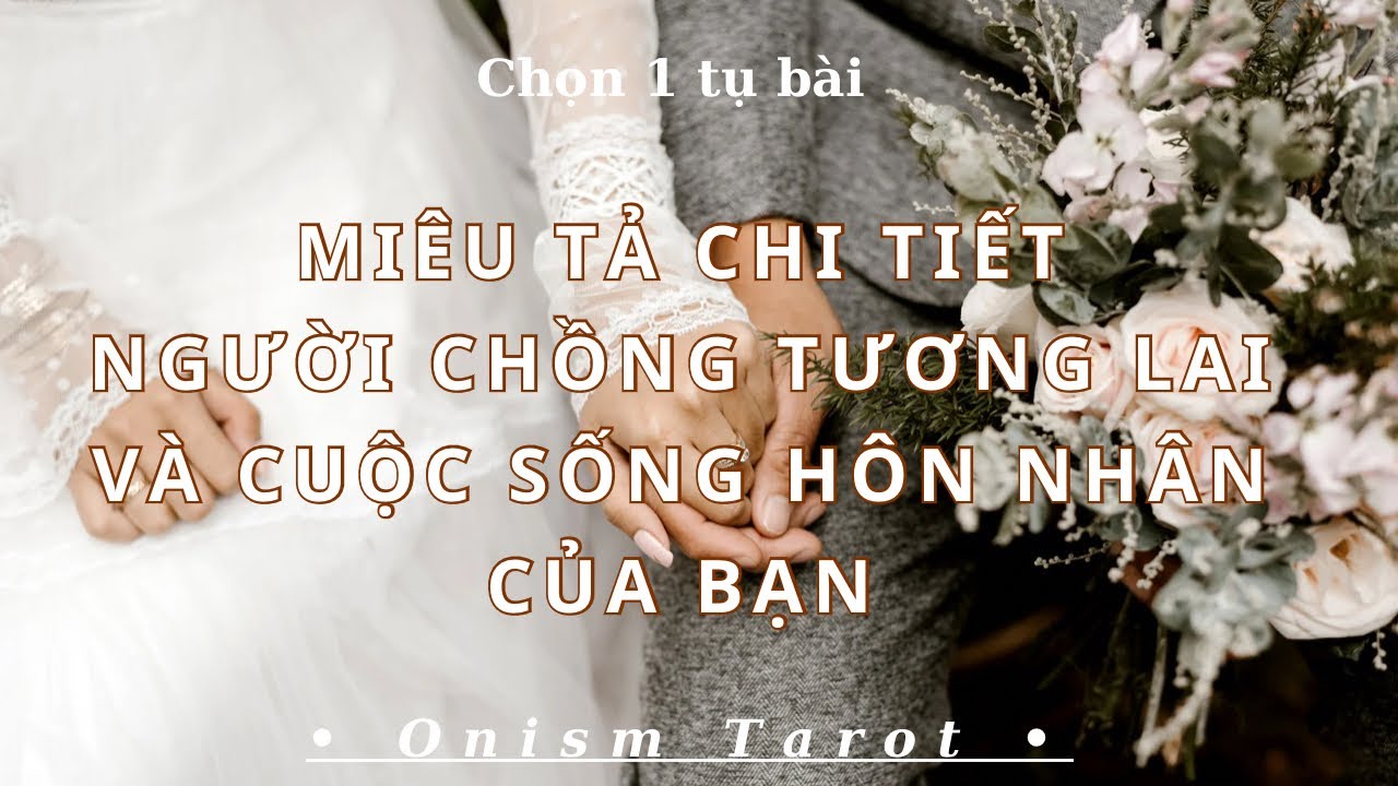 MIÊU TẢ CHI TIẾT NGƯỜI CHỒNG TƯƠNG LAI VÀ CUỘC SỐNG HÔN NHÂN CỦA BẠN?