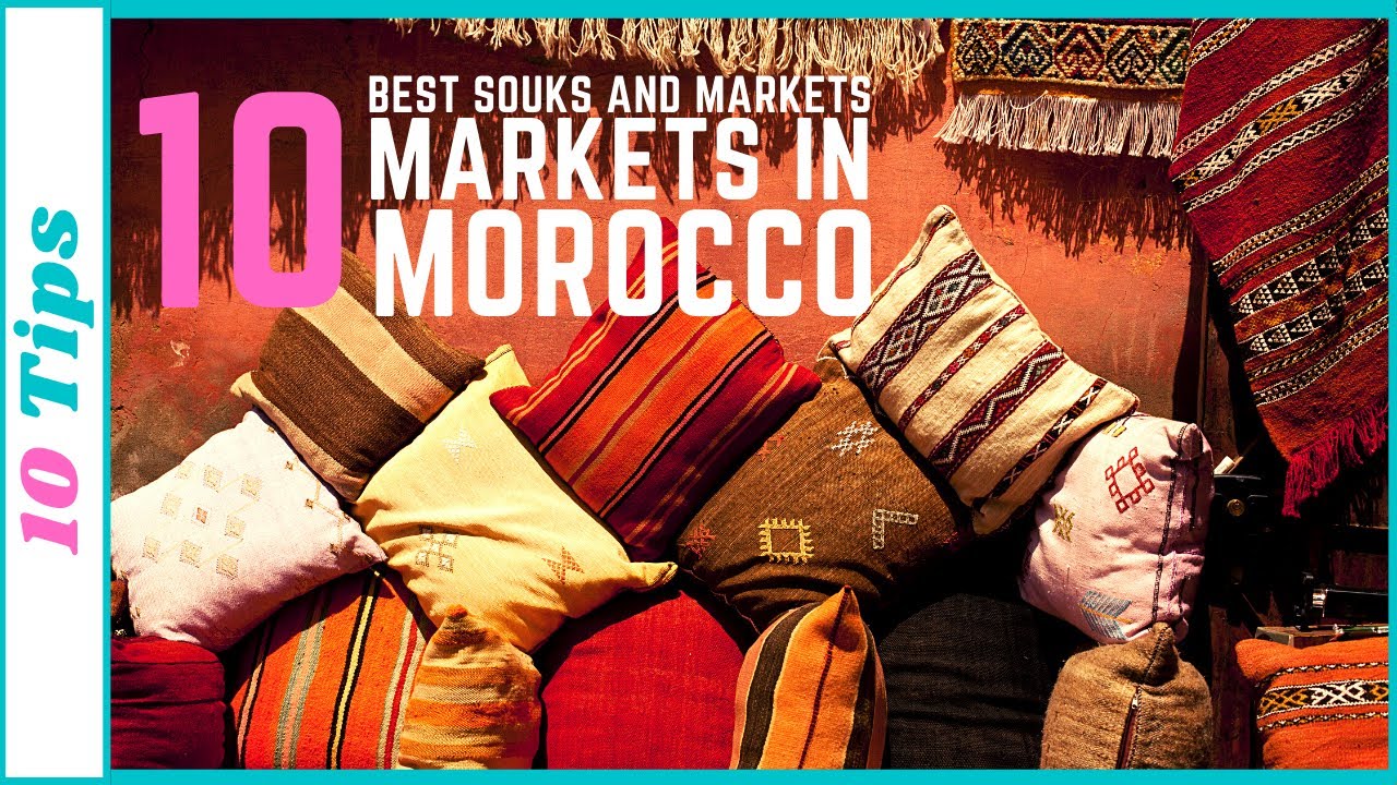 Top 10 Souks And Markets In Morocco I Travel Tips 2021
