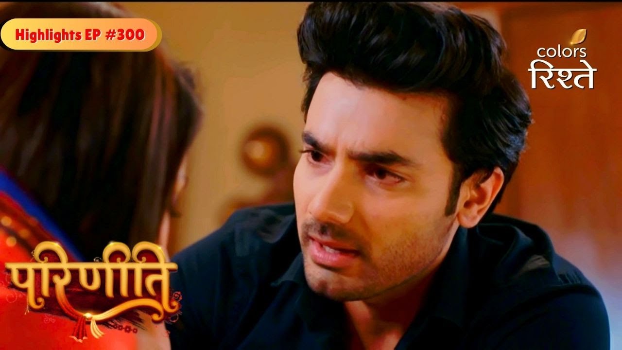 Parineeti | Sanju Comforts Pari | Highlights Ep - 300 | Colors Rishtey