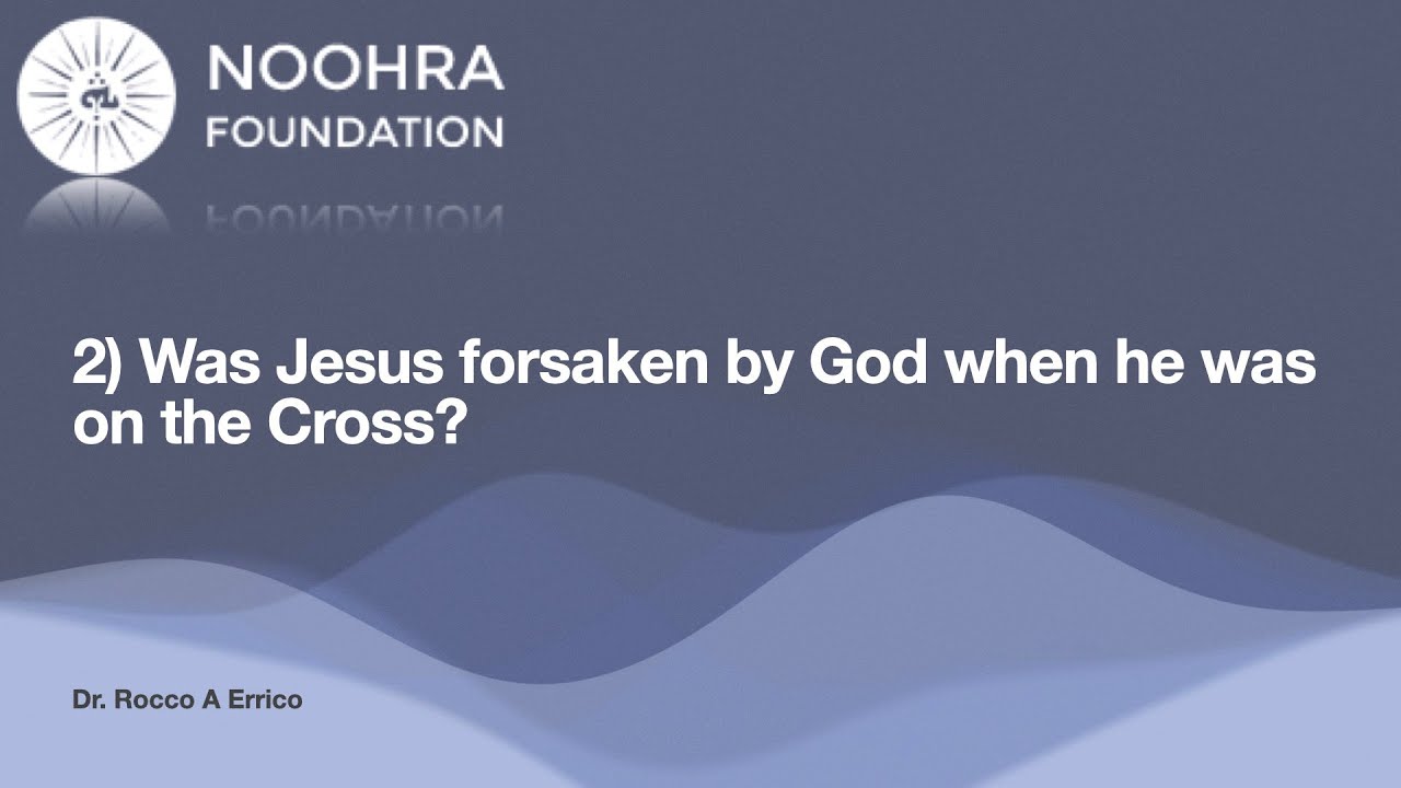 2) Was Jesus forsaken by God when he was on the Cross?