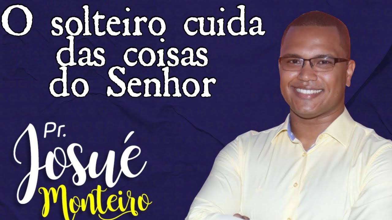 O Solteiro cuida das coisas do Senhor - Pr. Josué Monteiro