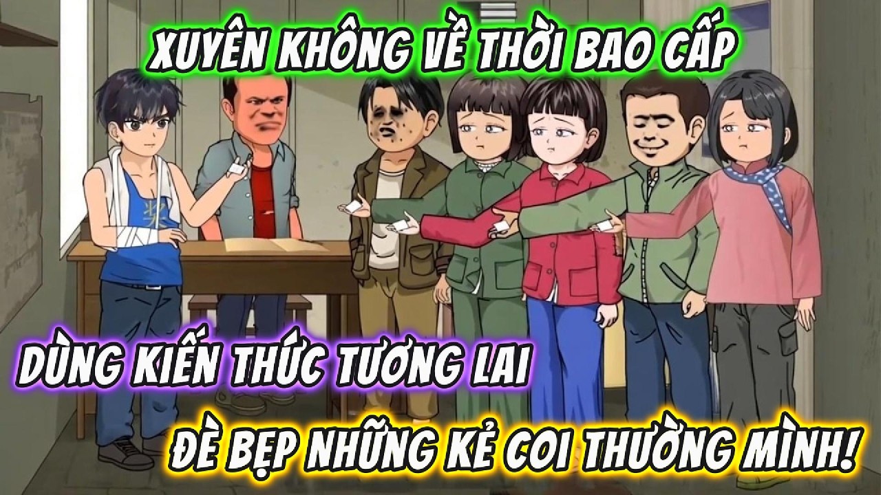 Xuyên Không Về Thời Bao Cấp: Dùng Kiến Thức Tương Lai Đè Bẹp Những Kẻ Coi Thường Mình! | 191VietSub