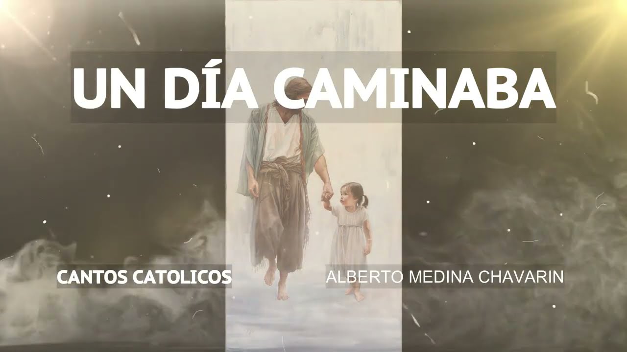 UN DIA CAMINABA -- Alberto Medina Chavarin -- CANTOS CATOLICOS