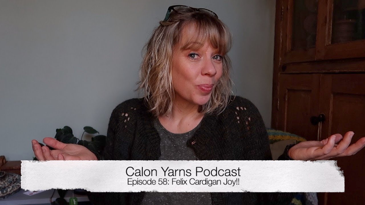Episode 58 - Calon Yarns Podcast - Felix Cardigan Joy!!