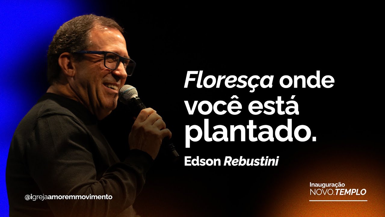 Edson Rebustini | Floresça onde você estiver plantado