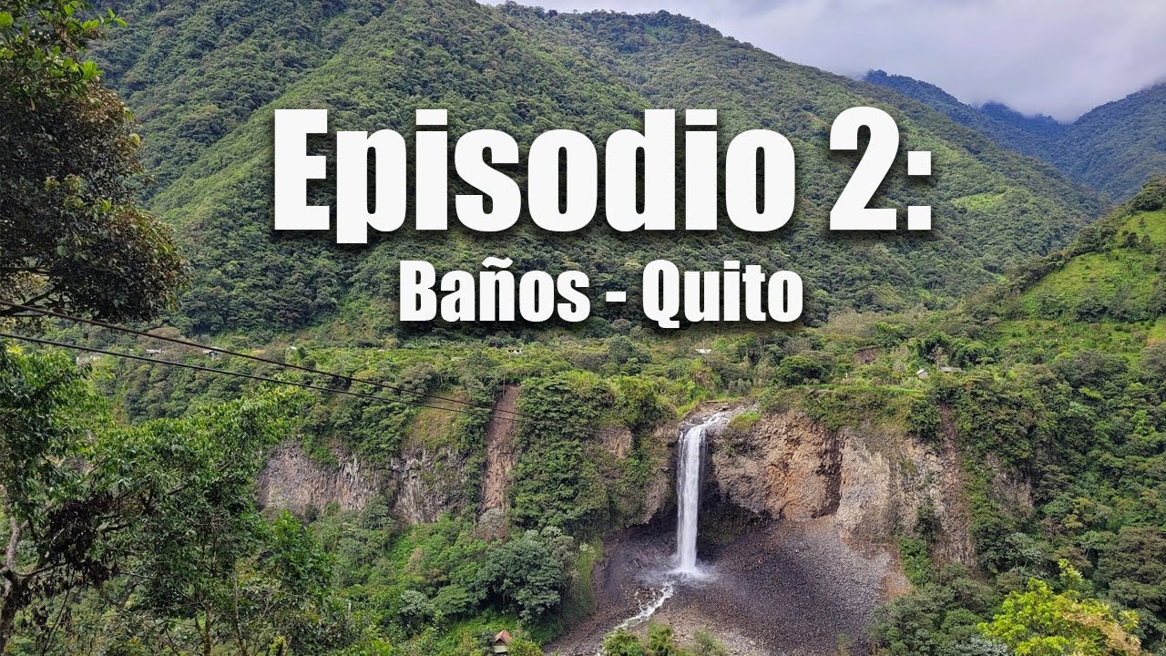 Ecuador Road Trip (EP 2) | Guía de Viaje: Baños - Quito