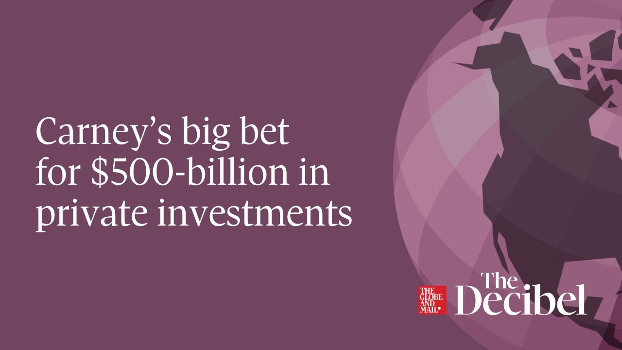Carney’s big bet for $500 billion in private investments