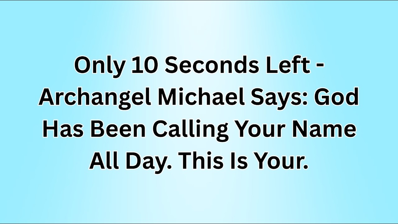 Only 10 Seconds Left - Archangel Michael Says: God Has Been Calling Your Name All Day. This Is Your.