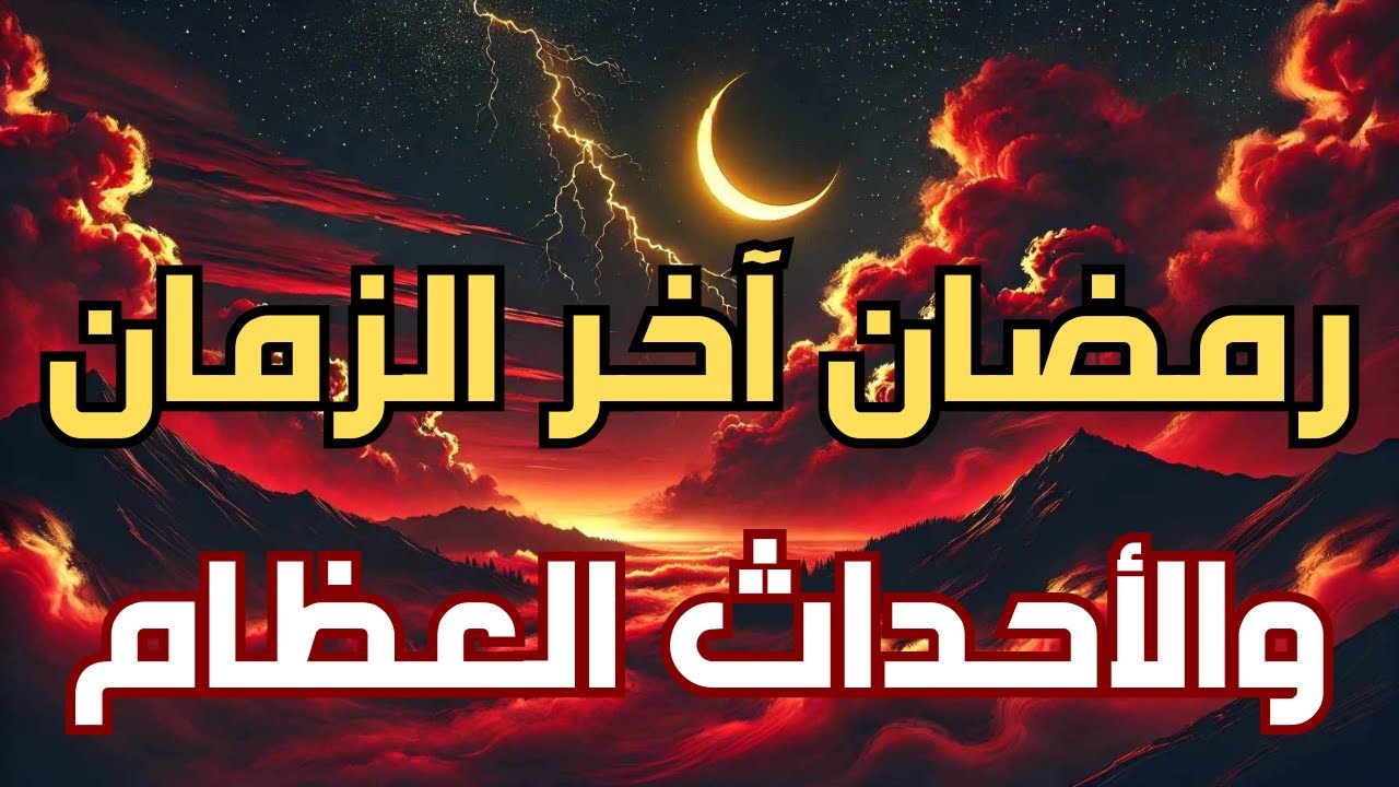 أحداث خطيرة قادمة في رمضان آخر الزمان
