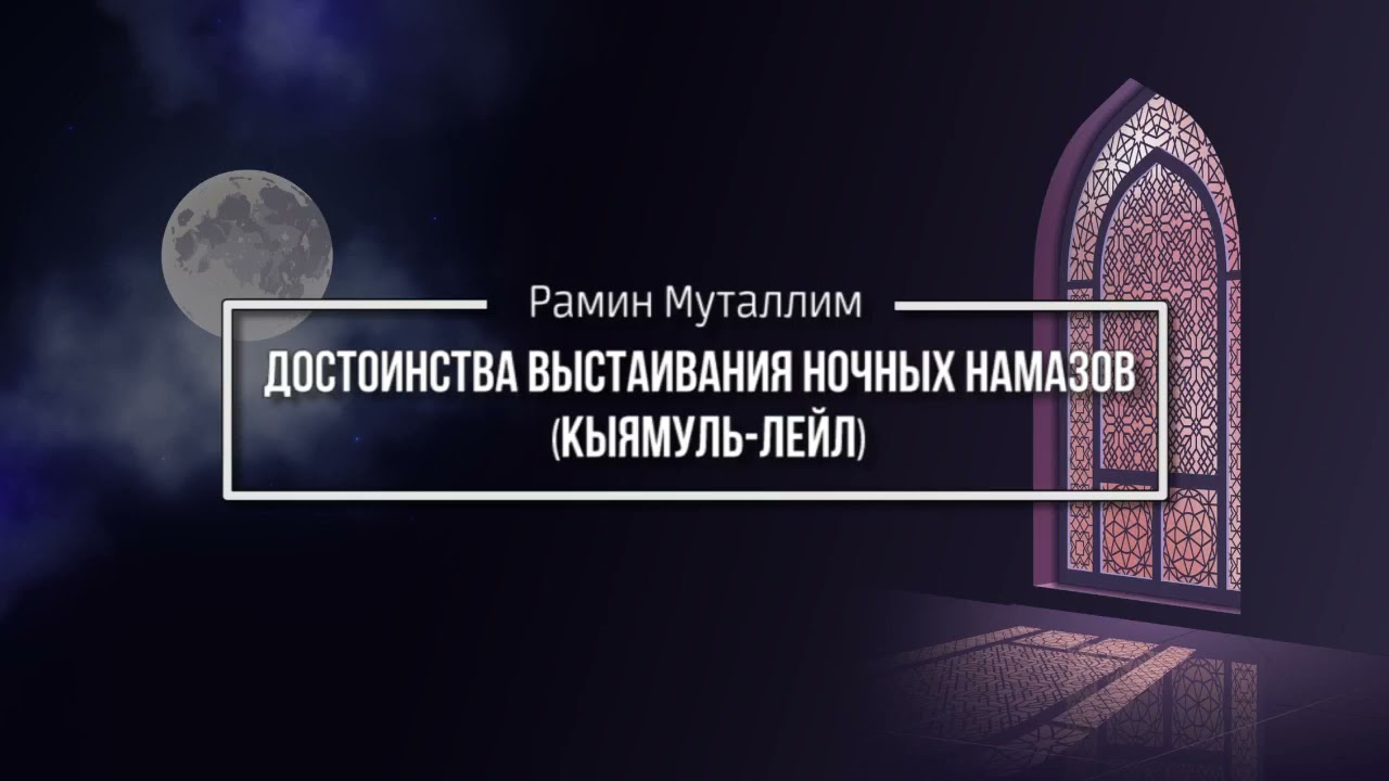 Достоинства выстаивания ночных намазов  кыямуль лейл