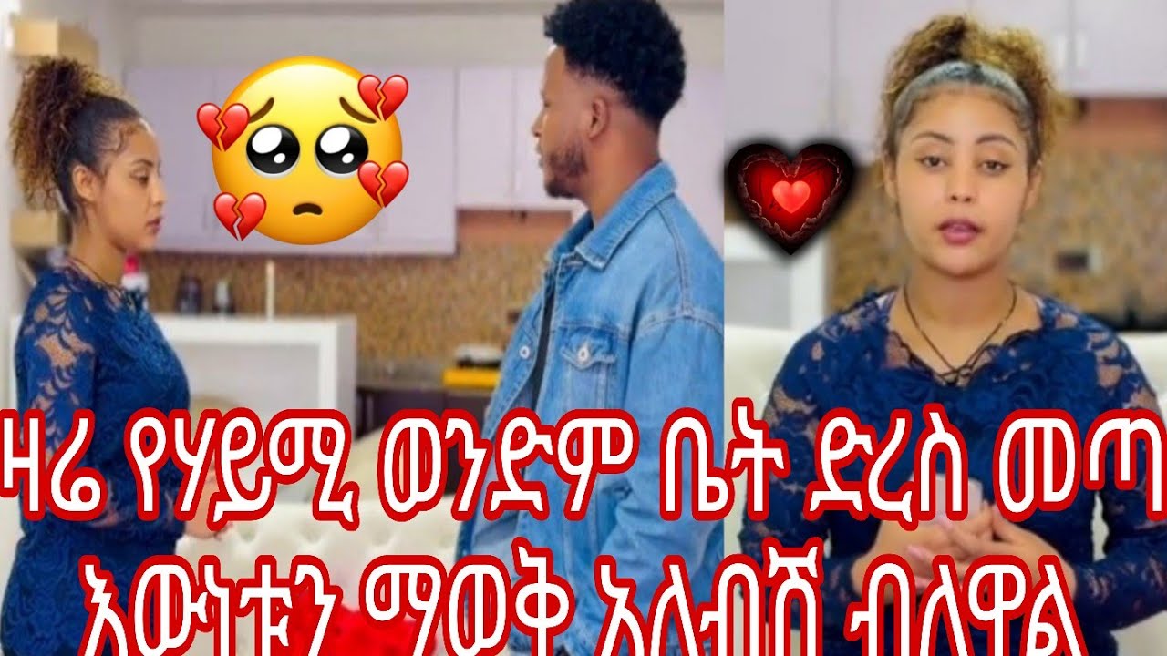 ዛሬ የሃይሚ ወንድም ቤት ድረስ መጣ እውነቱን ማወቅ አለብሽ ብለዋል