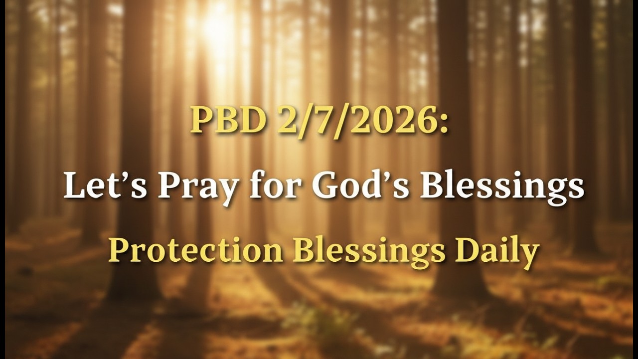 PBD 2/7/2026: Let’s Pray for God’s Blessings | Protection Blessings Daily