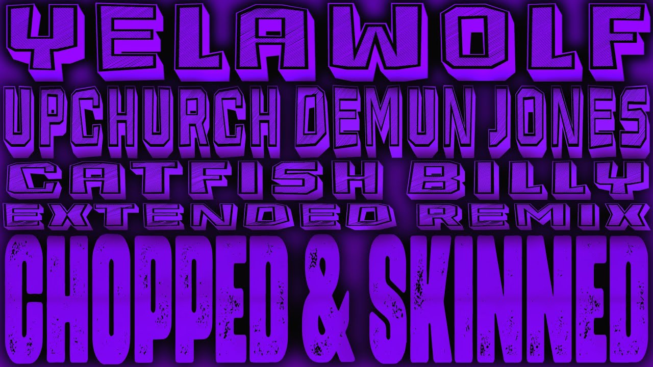 Catfish Billy Extended Chopped & Skinned Remix - Yelawolf - Upchurch - Demun Jones
